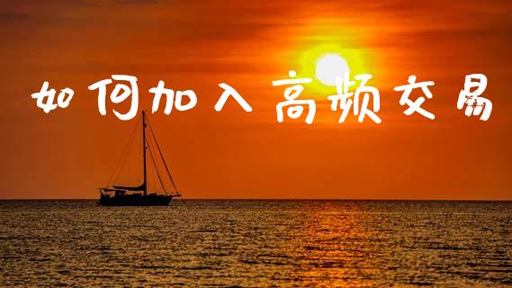 如何加入高频交易_https://m.sdyuehang.cn_国际期货恒指直播间_第1张