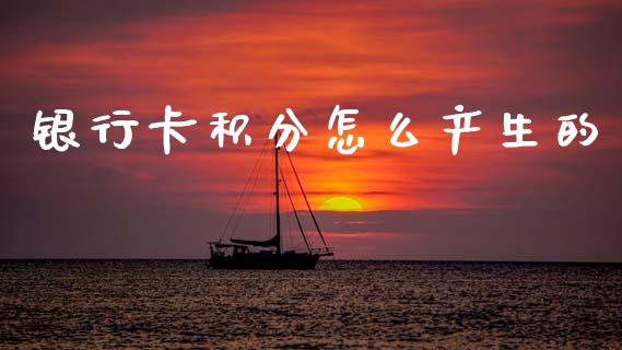 银行卡积分怎么产生的_https://m.sdyuehang.cn_恒指直播_第1张