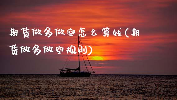 期货做多做空怎么算钱(期货做多做空规则)_https://m.sdyuehang.cn_德指直播室_第1张