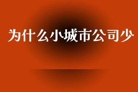 为什么小城市公司少_https://m.sdyuehang.cn_德指直播室_第1张