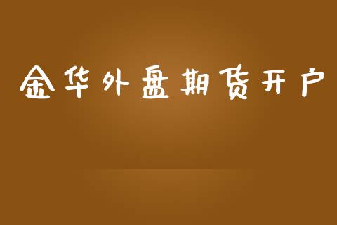 金华外盘期货开户_https://m.sdyuehang.cn_德指直播室_第1张