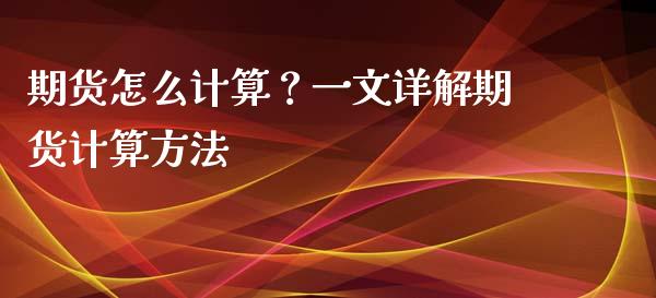 期货怎么计算？一文详解期货计算方法_https://m.sdyuehang.cn_纳指直播喊单_第1张