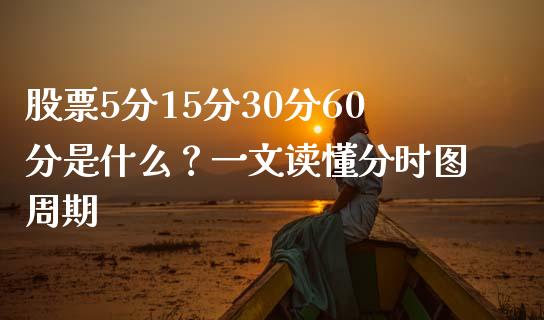 股票5分15分30分60分是什么？一文读懂分时图周期_https://m.sdyuehang.cn_恒指直播_第1张