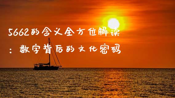 5662的含义全方位解读：数字背后的文化密码_https://m.sdyuehang.cn_纳指直播喊单_第1张