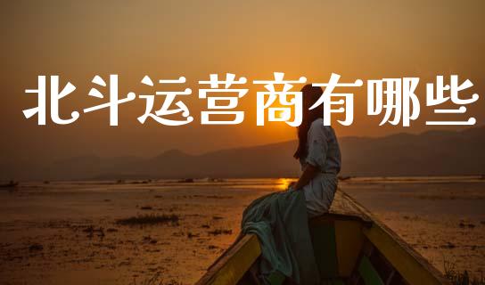 北斗运营商有哪些_https://m.sdyuehang.cn_德指直播室_第1张