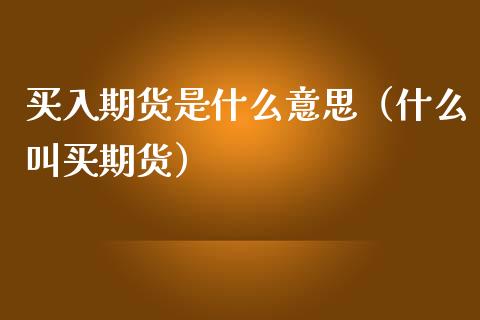买入期货是什么意思(什么叫买期货)_恒指直播_第1张_恒指直播_国际期货恒指直播间_德指直播室_纳指直播喊单 买入期货是什么意思(什么叫买期货)_https://m.sdyuehang.cn_恒指直播_第1张