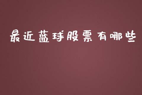 最近蓝球股票有哪些_https://m.sdyuehang.cn_国际期货恒指直播间_第1张