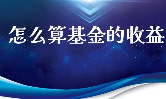 怎么算基金的收益_https://m.sdyuehang.cn_德指直播室_第1张