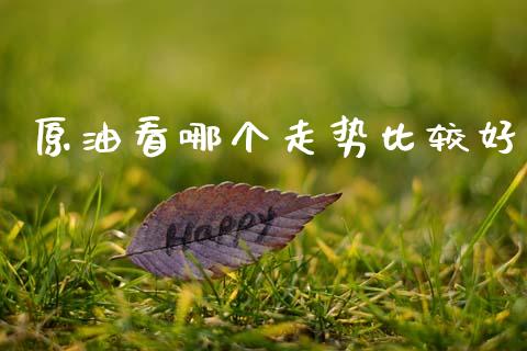 原油看哪个走势比较好_https://m.sdyuehang.cn_纳指直播喊单_第1张