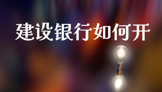 建设银行如何开_https://m.sdyuehang.cn_恒指直播_第1张