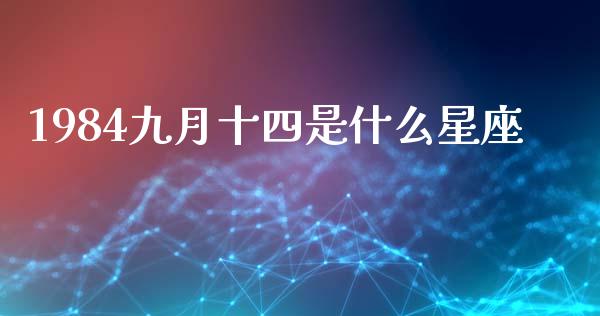 1984九月十四是什么星座_https://m.sdyuehang.cn_纳指直播喊单_第1张