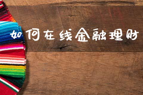 如何在线金融理财_https://m.sdyuehang.cn_国际期货恒指直播间_第1张
