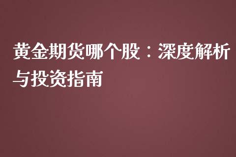 黄金期货哪个股：深度解析与投资指南_https://m.sdyuehang.cn_恒指直播_第1张
