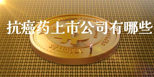 抗癌药上市公司有哪些_https://m.sdyuehang.cn_恒指直播_第1张