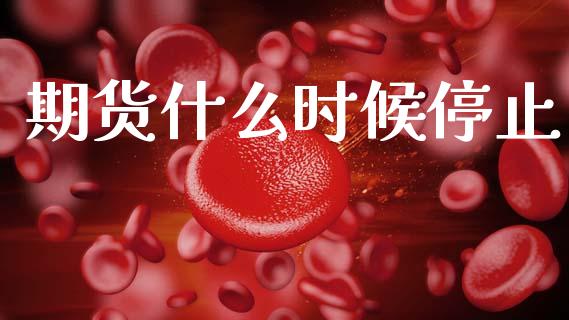 期货什么时候停止_https://m.sdyuehang.cn_纳指直播喊单_第1张
