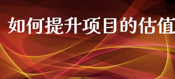 如何提升项目的估值_https://m.sdyuehang.cn_纳指直播喊单_第1张