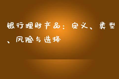 银行理财产品：定义、类型、风险与选择_https://m.sdyuehang.cn_德指直播室_第1张