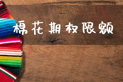 棉花期权限额_https://m.sdyuehang.cn_德指直播室_第1张