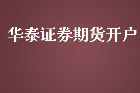 华泰证券期货开户_https://m.sdyuehang.cn_纳指直播喊单_第1张