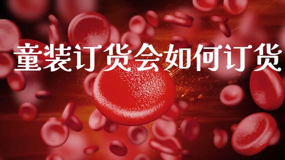 童装订货会如何订货_https://m.sdyuehang.cn_德指直播室_第1张