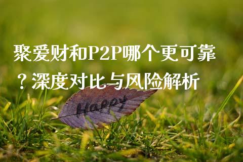聚爱财和P2P哪个更可靠？深度对比与风险解析_https://m.sdyuehang.cn_国际期货恒指直播间_第1张