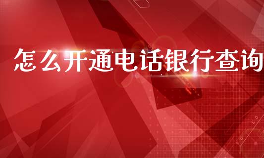 怎么开通电话银行查询_https://m.sdyuehang.cn_纳指直播喊单_第1张