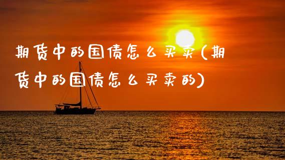 期货中的国债怎么买卖(期货中的国债怎么买卖的)_https://m.sdyuehang.cn_恒指直播_第1张