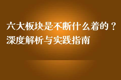 六大板块是不断什么着的？深度解析与实践指南_https://m.sdyuehang.cn_恒指直播_第1张