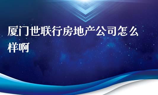 厦门世联行房地产公司怎么样啊_https://m.sdyuehang.cn_国际期货恒指直播间_第1张