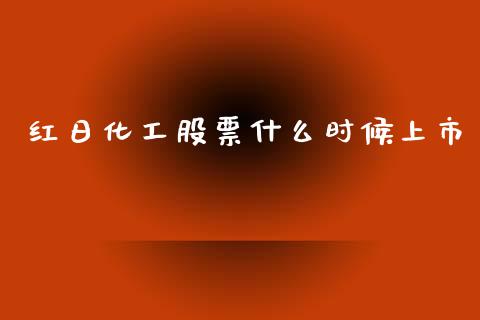 红日化工股票什么时候上市_https://m.sdyuehang.cn_恒指直播_第1张