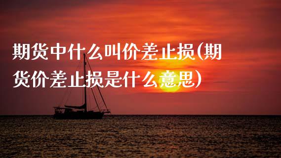 期货中什么叫价差止损(期货价差止损是什么意思)_https://m.sdyuehang.cn_纳指直播喊单_第1张