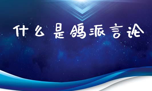 什么是鸽派言论_https://m.sdyuehang.cn_纳指直播喊单_第1张