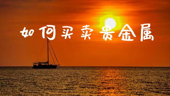 如何买卖贵金属_https://m.sdyuehang.cn_纳指直播喊单_第1张