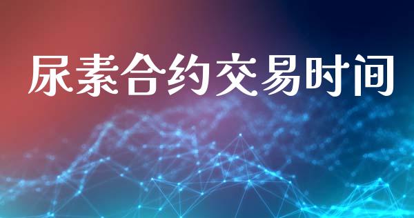 尿素合约交易时间_https://m.sdyuehang.cn_德指直播室_第1张