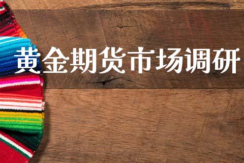黄金期货市场调研_https://m.sdyuehang.cn_德指直播室_第1张