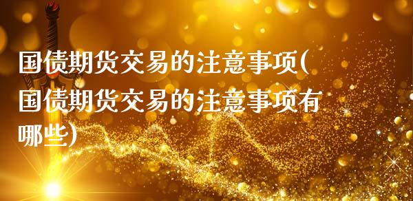 国债期货交易的注意事项(国债期货交易的注意事项有哪些)_https://m.sdyuehang.cn_纳指直播喊单_第1张