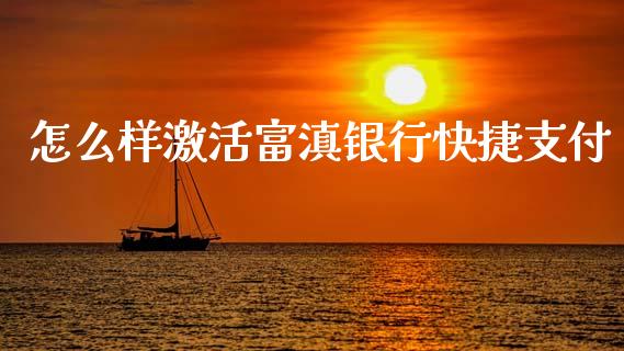 怎么样激活富滇银行快捷支付_https://m.sdyuehang.cn_德指直播室_第1张