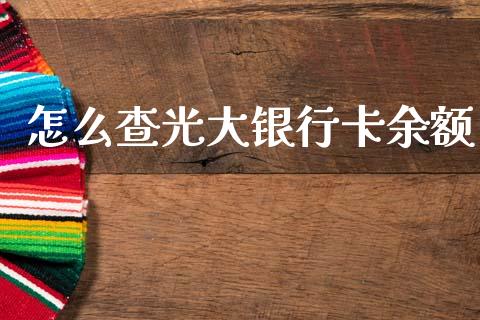 怎么查光大银行卡余额_https://m.sdyuehang.cn_德指直播室_第1张