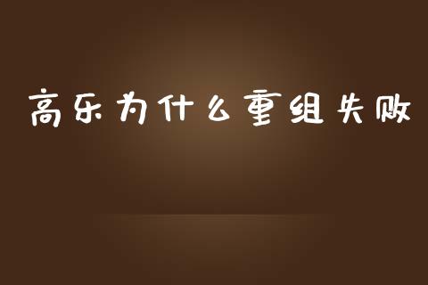 高乐为什么重组失败_https://m.sdyuehang.cn_恒指直播_第1张