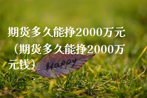期货多久能挣2000万元（期货多久能挣2000万元钱）_https://m.sdyuehang.cn_德指直播室_第1张
