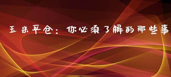 玉米平仓:你必须了解的那些事_纳指直播喊单_第1张_恒指直播_国际期货恒指直播间_德指直播室_纳指直播喊单 玉米平仓:你必须了解的那些事_https://m.sdyuehang.cn_纳指直播喊单_第1张