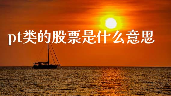 pt类的股票是什么意思_https://m.sdyuehang.cn_德指直播室_第1张