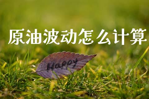 原油波动怎么计算_https://m.sdyuehang.cn_纳指直播喊单_第1张