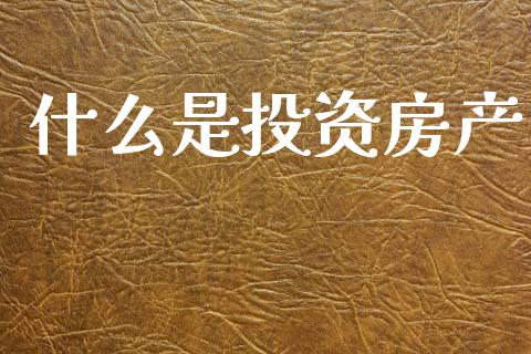 什么是投资房产_https://m.sdyuehang.cn_德指直播室_第1张
