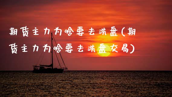 期货主力为啥要去洗盘(期货主力为啥要去洗盘交易)_https://m.sdyuehang.cn_恒指直播_第1张