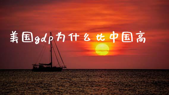 美国gdp为什么比中国高_https://m.sdyuehang.cn_德指直播室_第1张