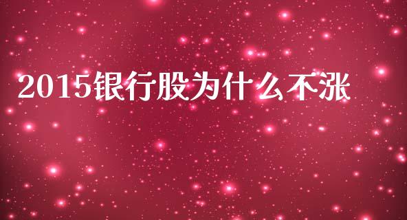 2015银行股为什么不涨_https://m.sdyuehang.cn_恒指直播_第1张