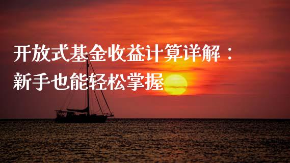 开放式基金收益计算详解：新手也能轻松掌握_https://m.sdyuehang.cn_恒指直播_第1张