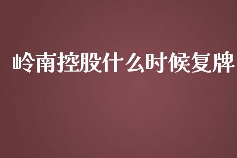 岭南控股什么时候复牌_https://m.sdyuehang.cn_国际期货恒指直播间_第1张