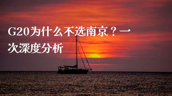 G20为什么不选南京？一次深度分析_https://m.sdyuehang.cn_恒指直播_第1张